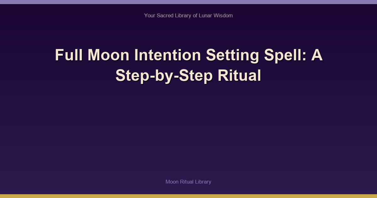 Full Moon Intention Setting Spell: A Step-by-Step Ritual