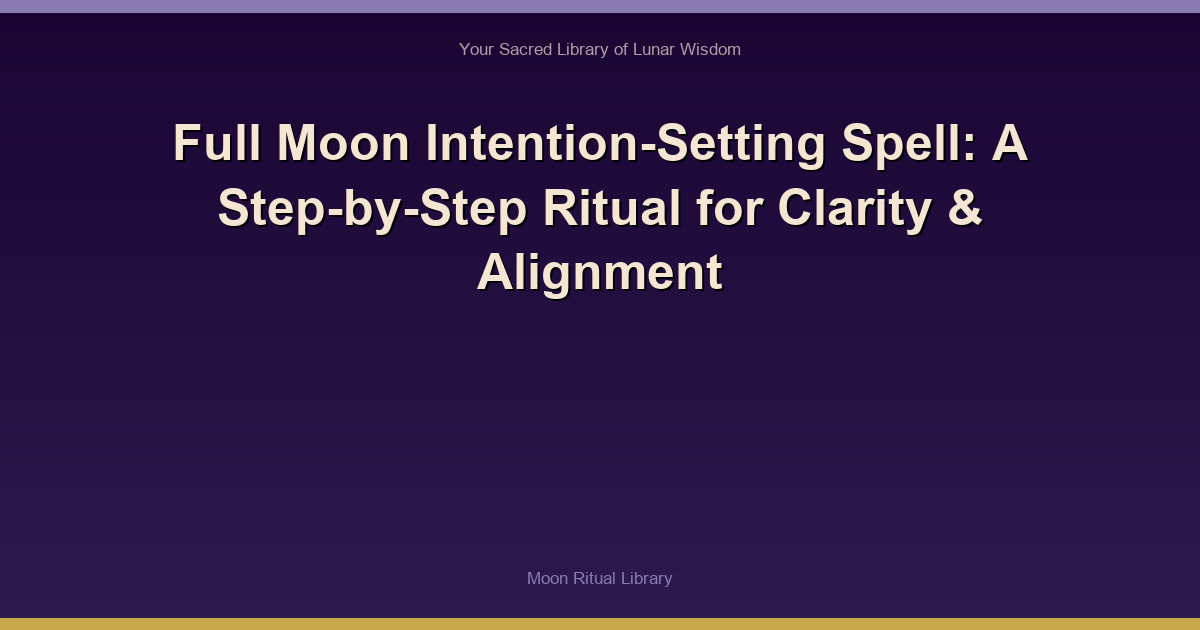 🌙 Full Moon Intention-Setting Spell: A Step-by-Step Ritual for Clarity & Alignment