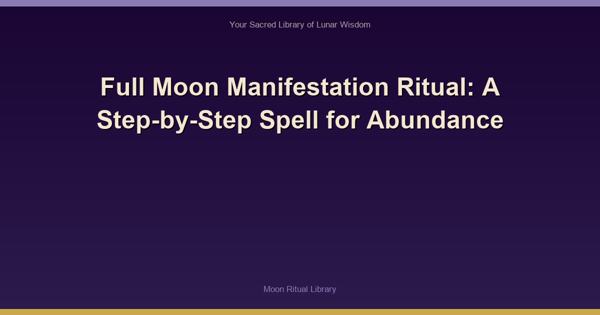 Full Moon Manifestation Ritual: A Step-by-Step Spell for Abundance