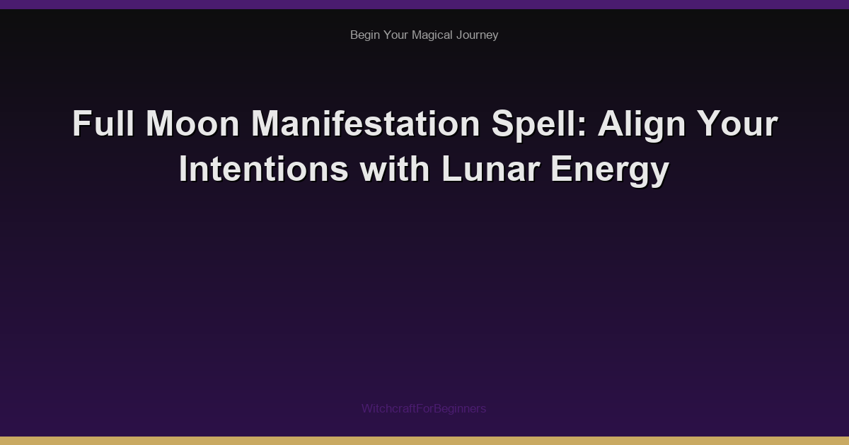 Full Moon Manifestation Spell: Align Your Intentions with Lunar Energy