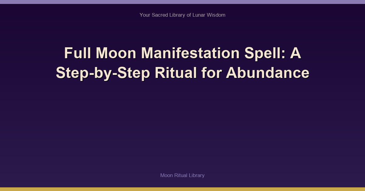 Full Moon Manifestation Spell: A Step-by-Step Ritual for Abundance