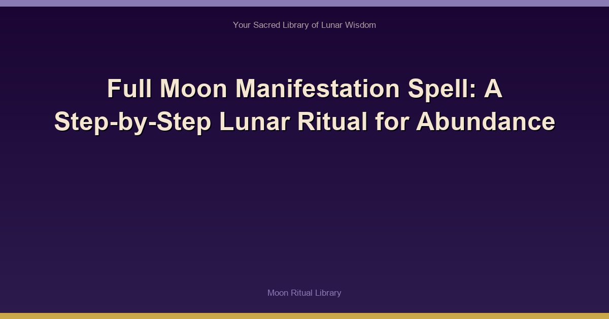 Full Moon Manifestation Spell: A Step-by-Step Lunar Ritual for Abundance