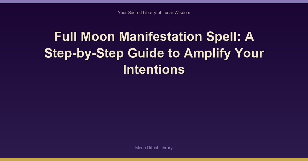 Full Moon Manifestation Spell: A Step-by-Step Guide to Amplify Your Intentions