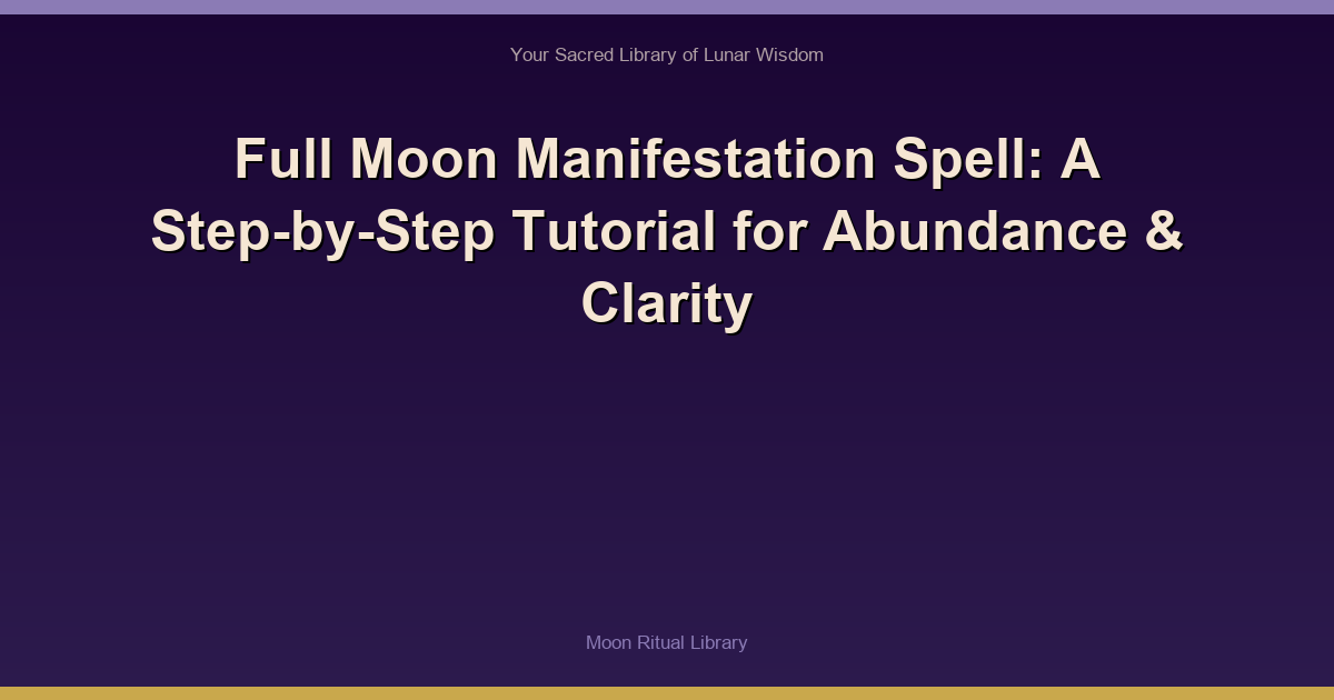 Full Moon Manifestation Spell: A Step-by-Step Tutorial for Abundance & Clarity