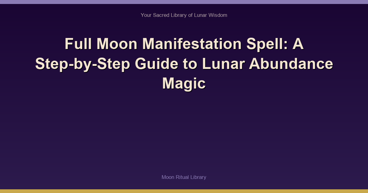 Full Moon Manifestation Spell: A Step-by-Step Guide to Lunar Abundance Magic