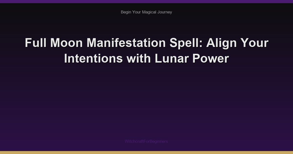 Full Moon Manifestation Spell: Align Your Intentions with Lunar Power