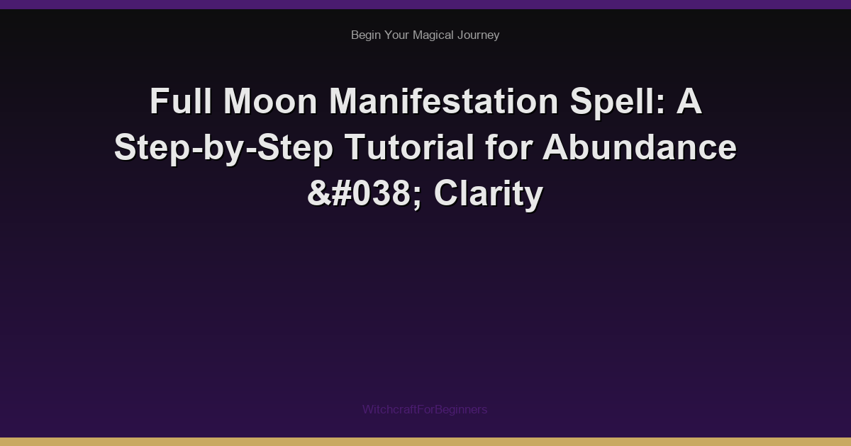 Full Moon Manifestation Spell: A Step-by-Step Tutorial for Abundance & Clarity