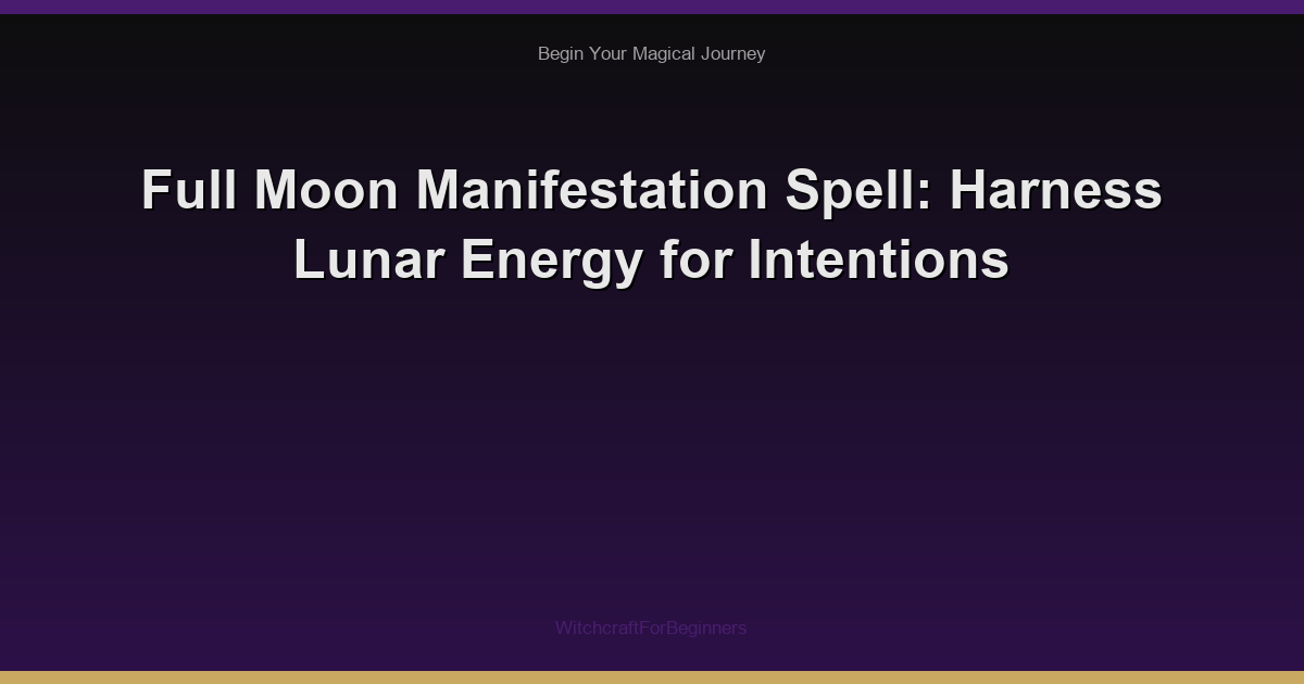 Full Moon Manifestation Spell: Harness Lunar Energy for Intentions