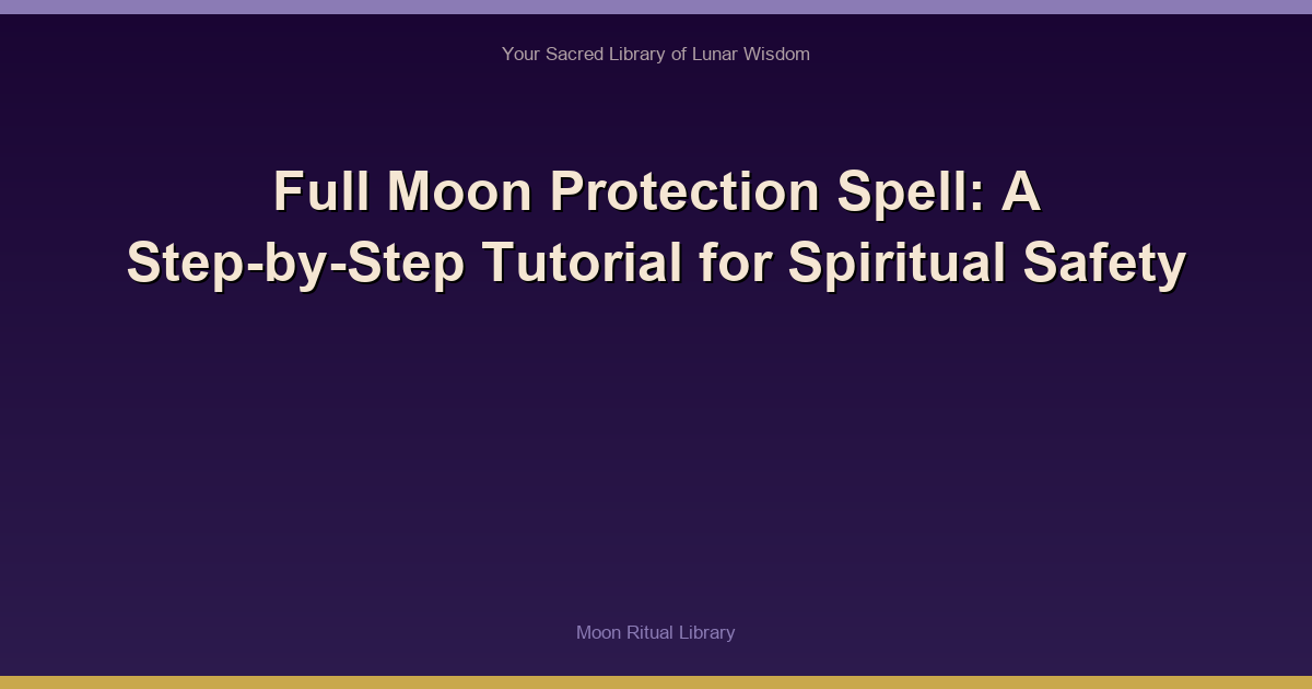 Full Moon Protection Spell: A Step-by-Step Tutorial for Spiritual Safety