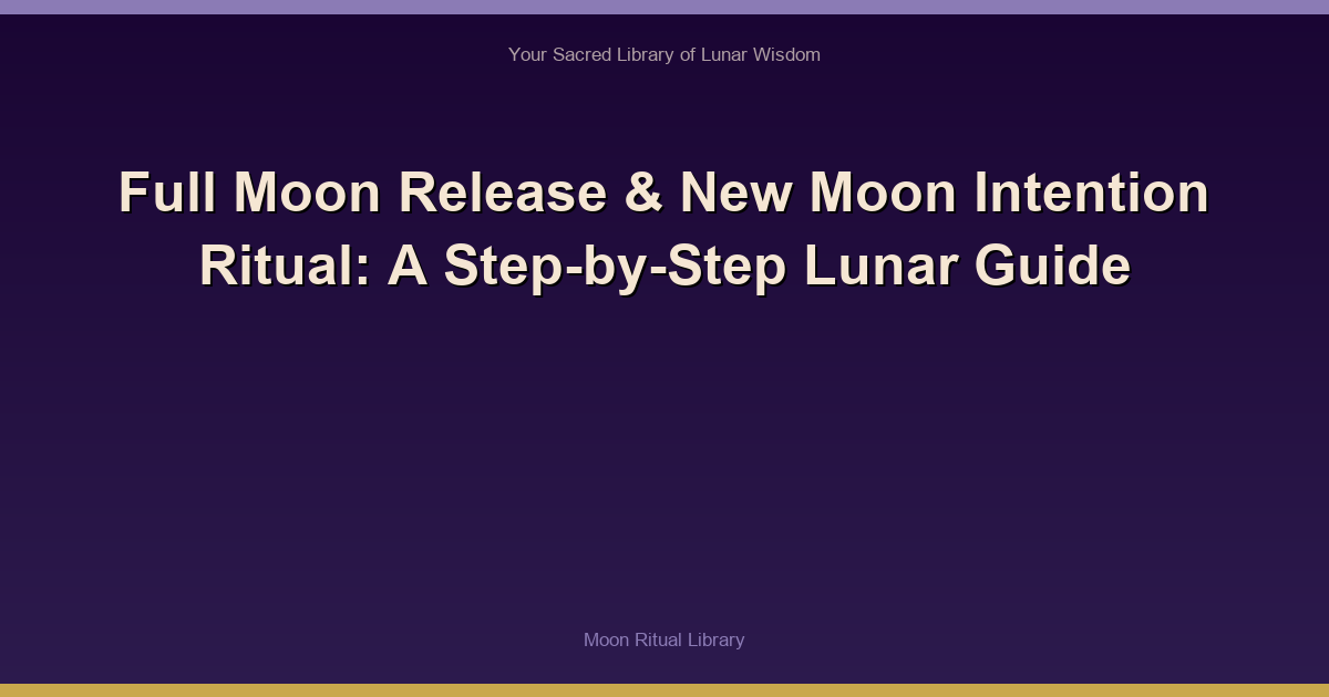 Full Moon Release & New Moon Intention Ritual: A Step-by-Step Lunar Guide
