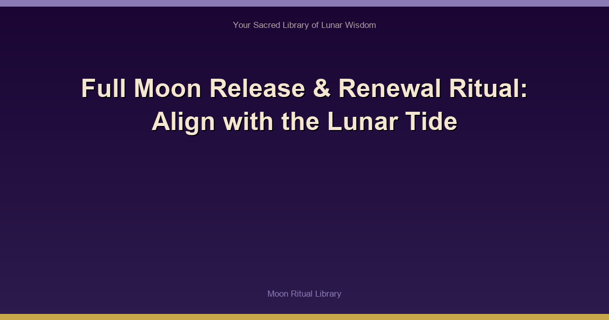 Full Moon Release & Renewal Ritual: Align with the Lunar Tide