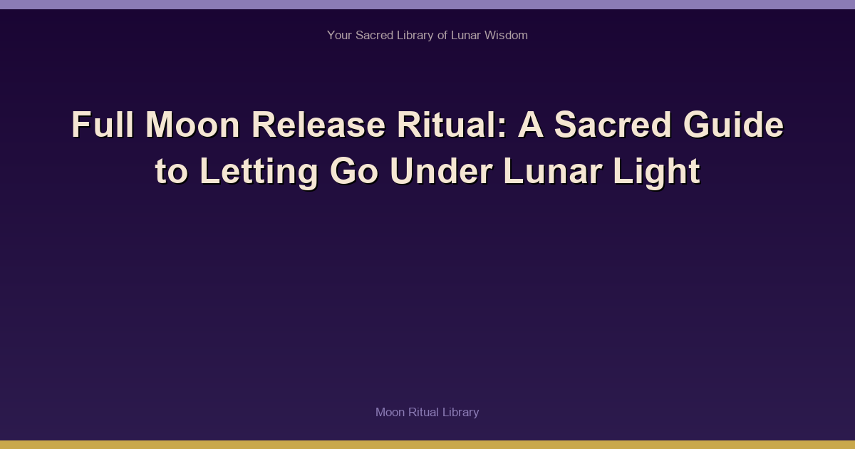 Full Moon Release Ritual: A Sacred Guide to Letting Go Under Lunar Light