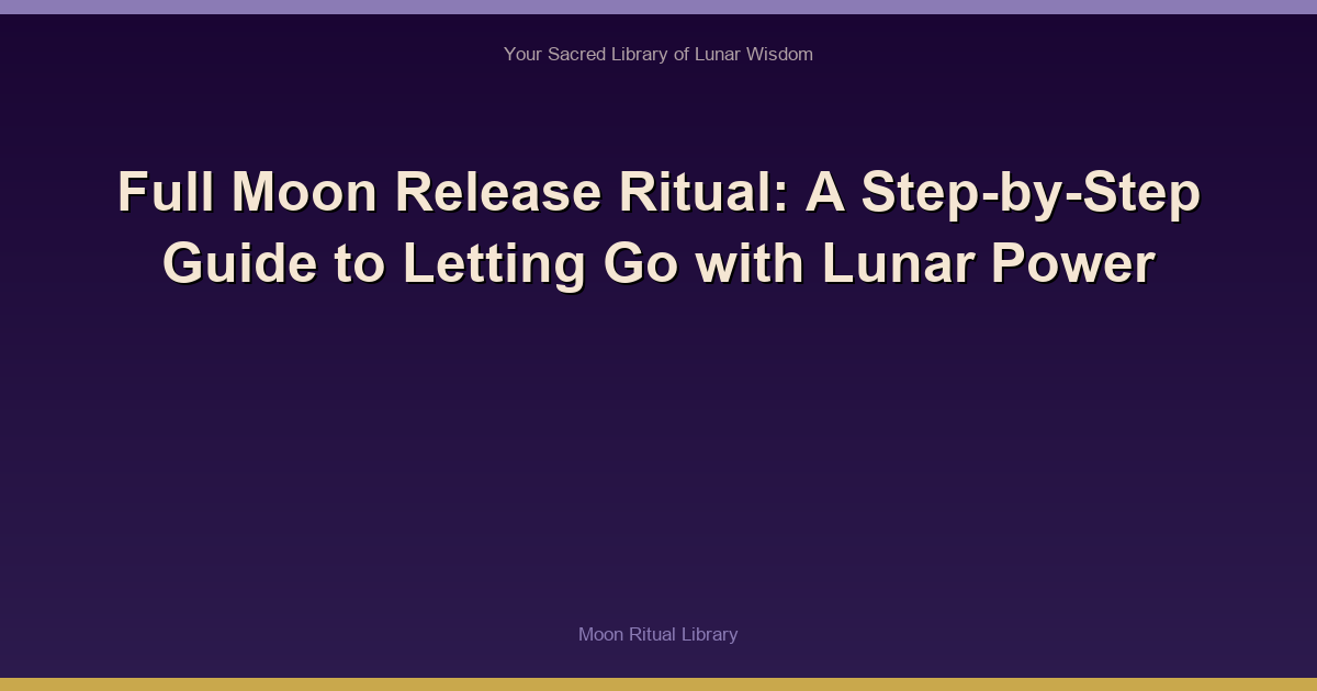 Full Moon Release Ritual: A Step-by-Step Guide to Letting Go with Lunar Power