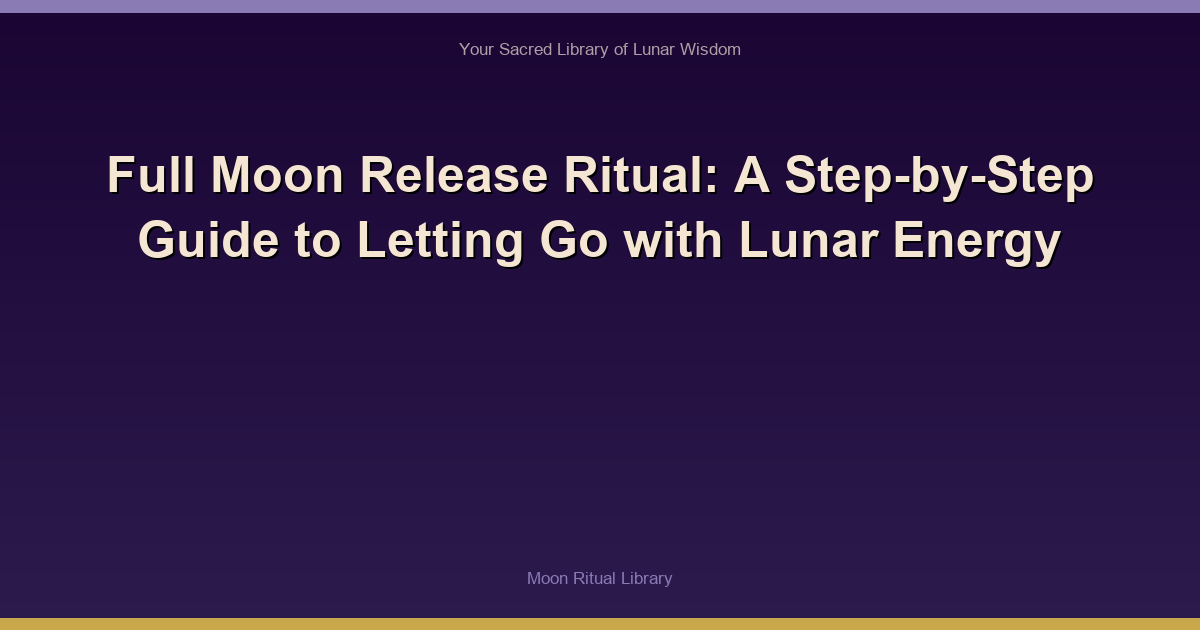 Full Moon Release Ritual: A Step-by-Step Guide to Letting Go with Lunar Energy