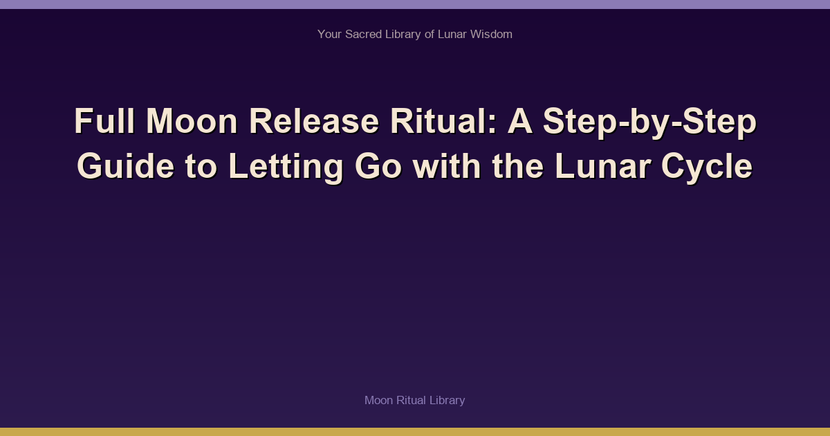 Full Moon Release Ritual: A Step-by-Step Guide to Letting Go with the Lunar Cycle