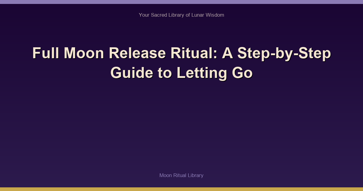 Full Moon Release Ritual: A Step-by-Step Guide to Letting Go