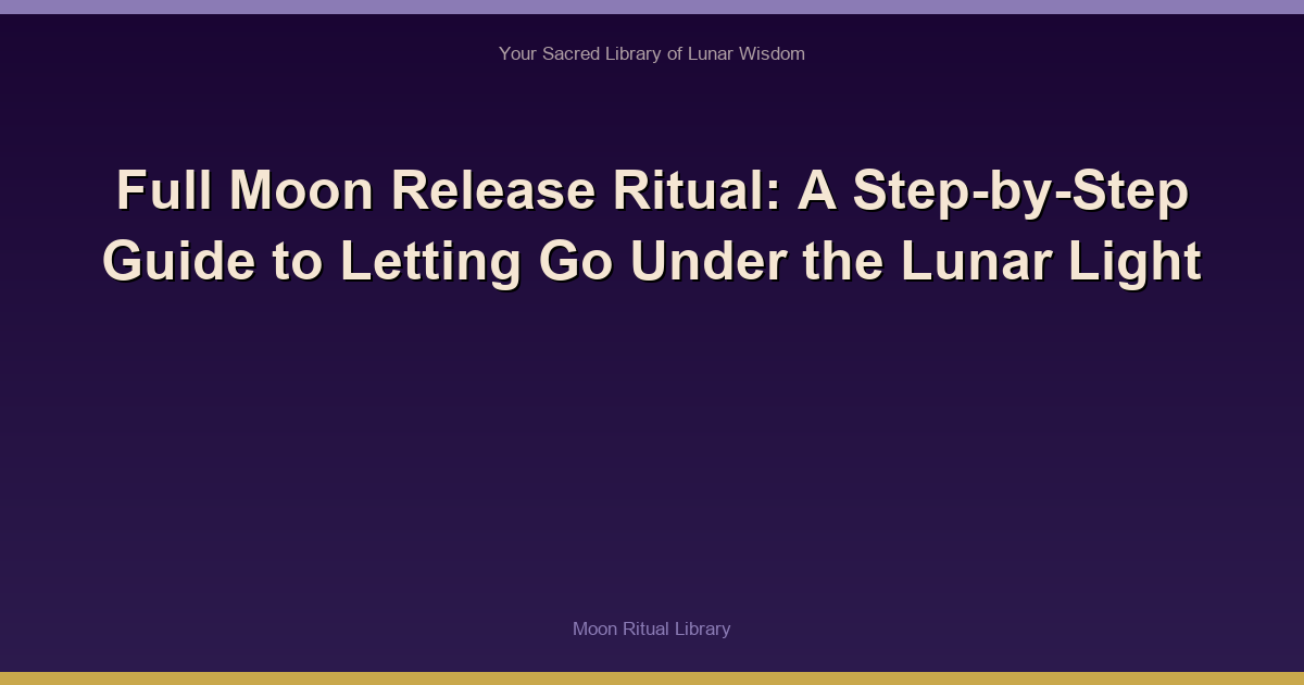 Full Moon Release Ritual: A Step-by-Step Guide to Letting Go Under the Lunar Light
