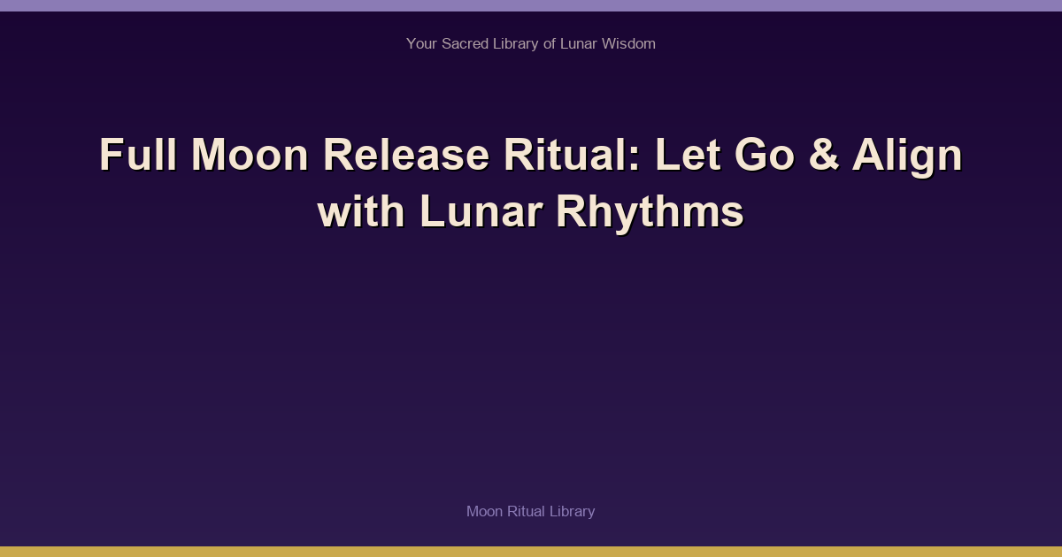 Full Moon Release Ritual: Let Go & Align with Lunar Rhythms