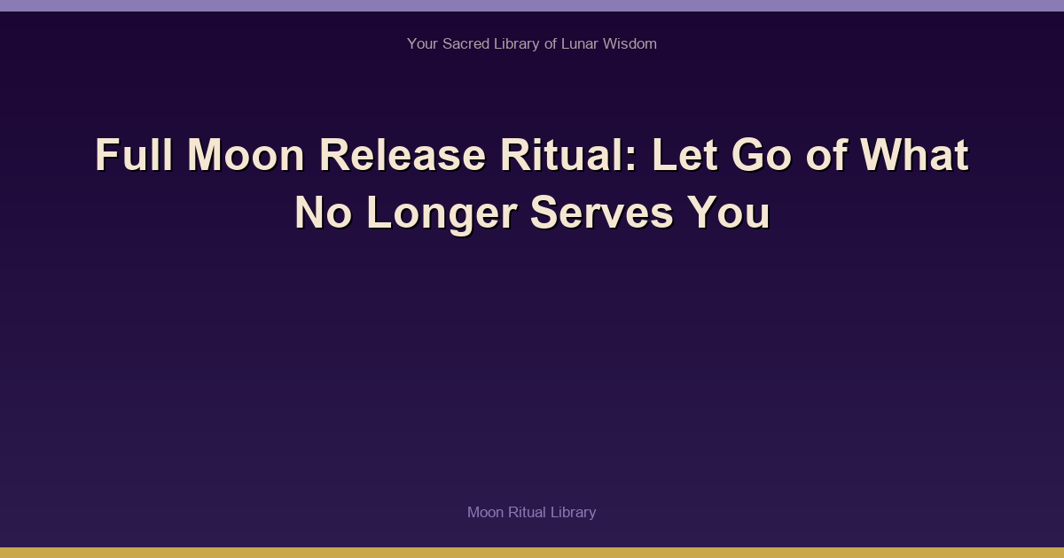 Full Moon Release Ritual: Let Go of What No Longer Serves You