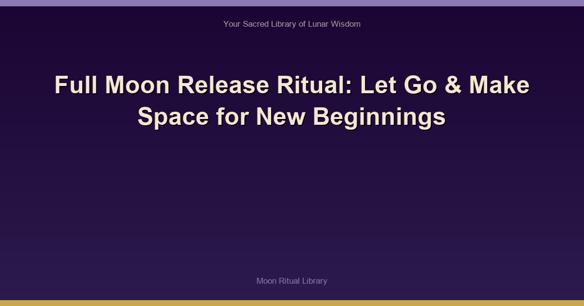Full Moon Release Ritual: Let Go & Make Space for New Beginnings