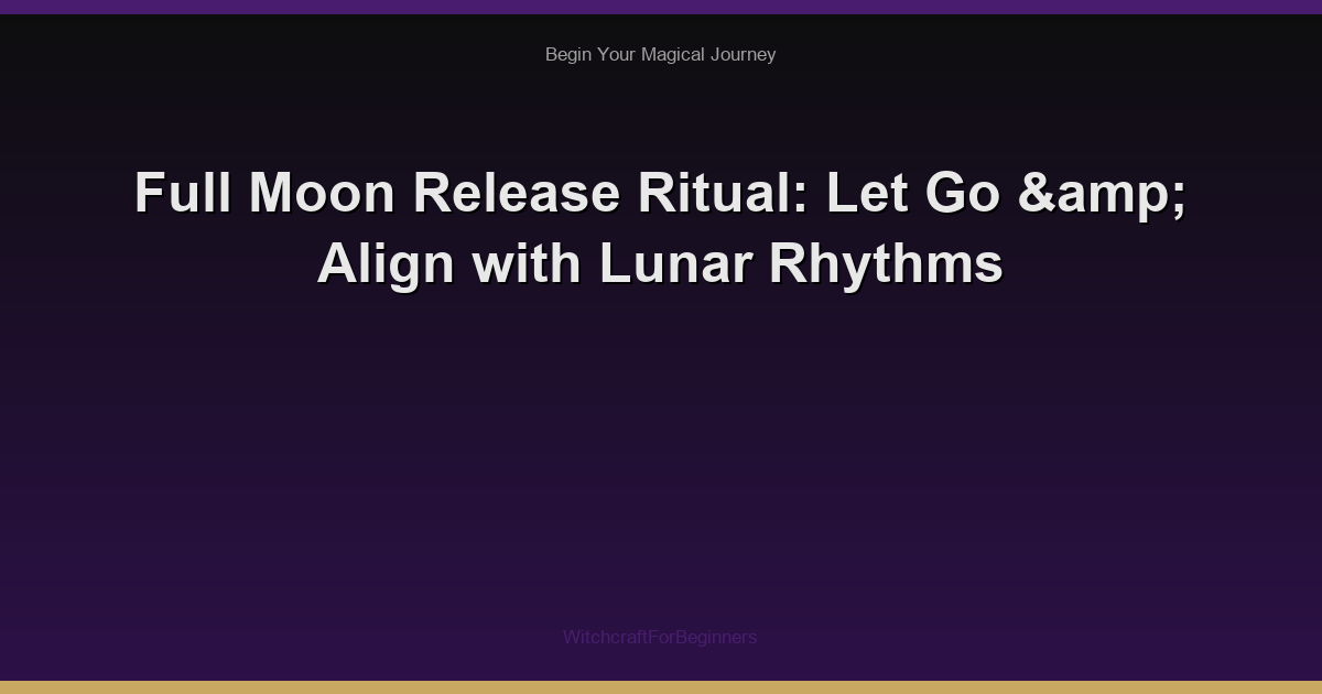 Full Moon Release Ritual: Let Go & Align with Lunar Rhythms