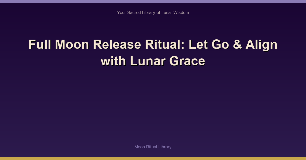 Full Moon Release Ritual: Let Go & Align with Lunar Grace