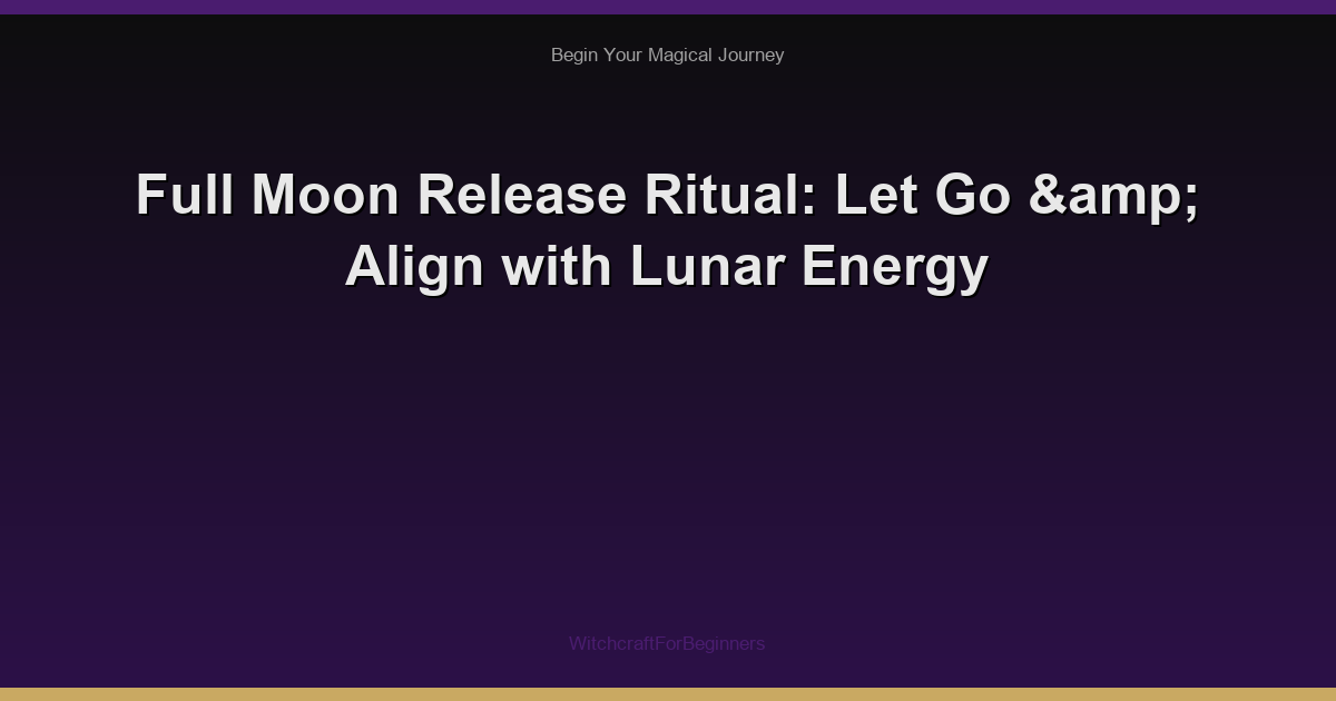 Full Moon Release Ritual: Let Go & Align with Lunar Energy