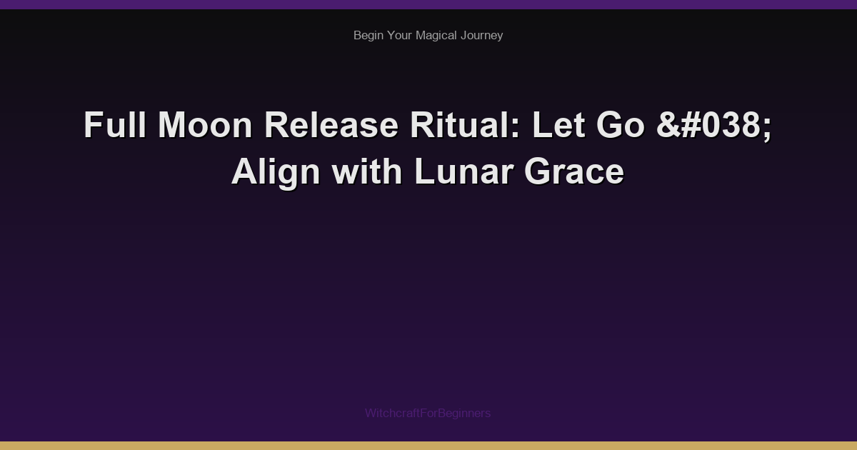Full Moon Release Ritual: Let Go & Align with Lunar Grace