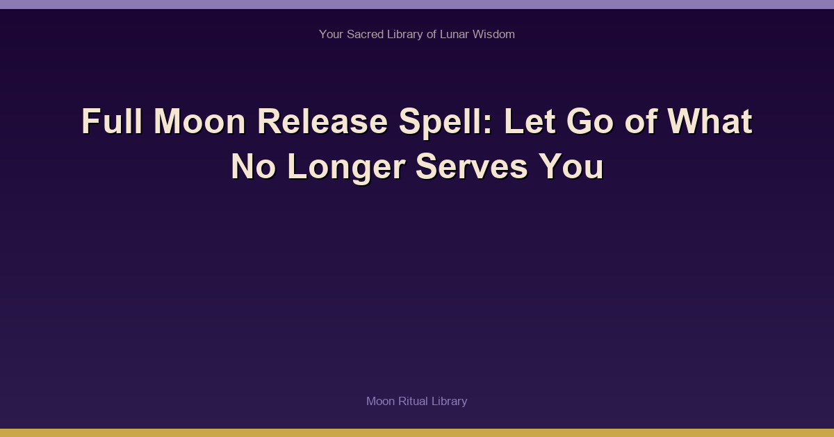 Full Moon Release Spell: Let Go of What No Longer Serves You