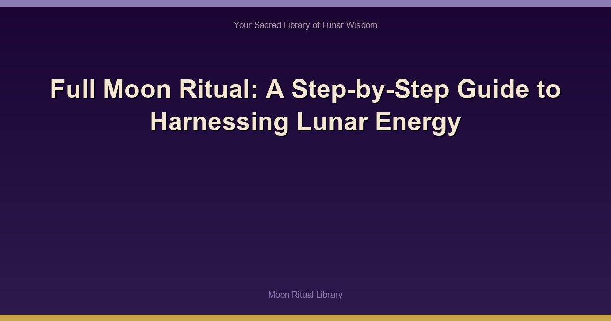 Full Moon Ritual: A Step-by-Step Guide to Harnessing Lunar Energy