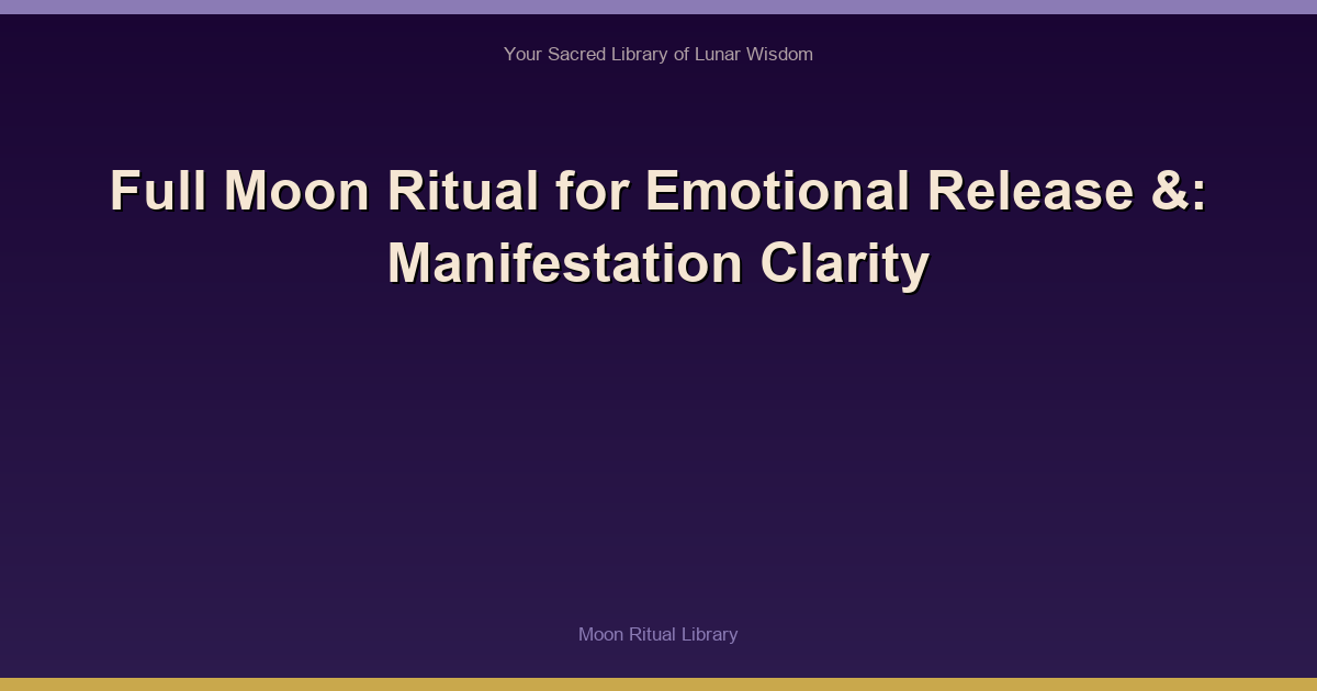 Full Moon Ritual for Emotional Release &: Manifestation Clarity