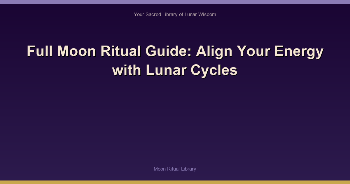 Full Moon Ritual Guide: Align Your Energy with Lunar Cycles