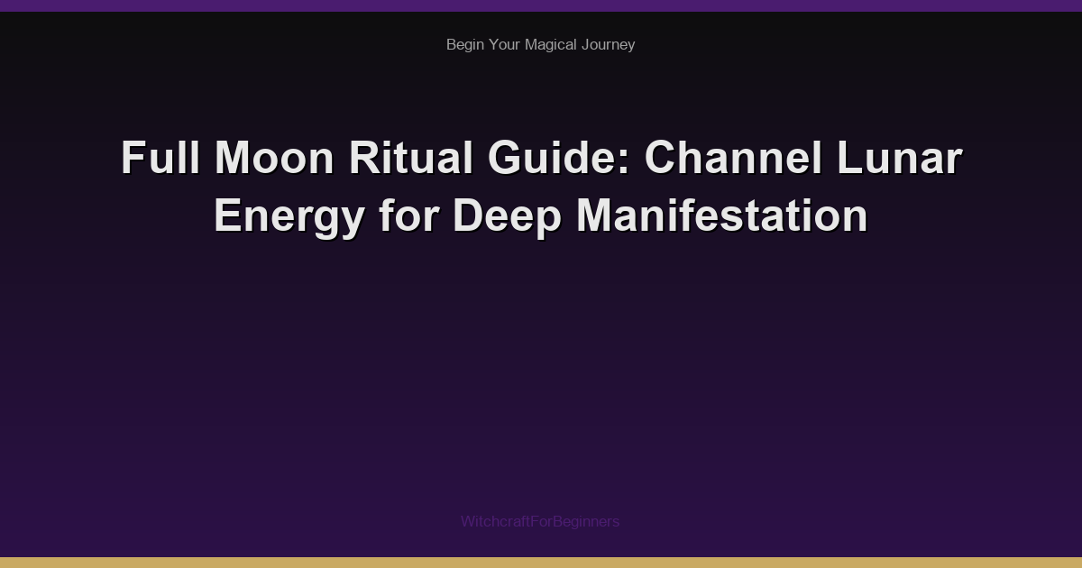 Full Moon Ritual Guide: Channel Lunar Energy for Deep Manifestation