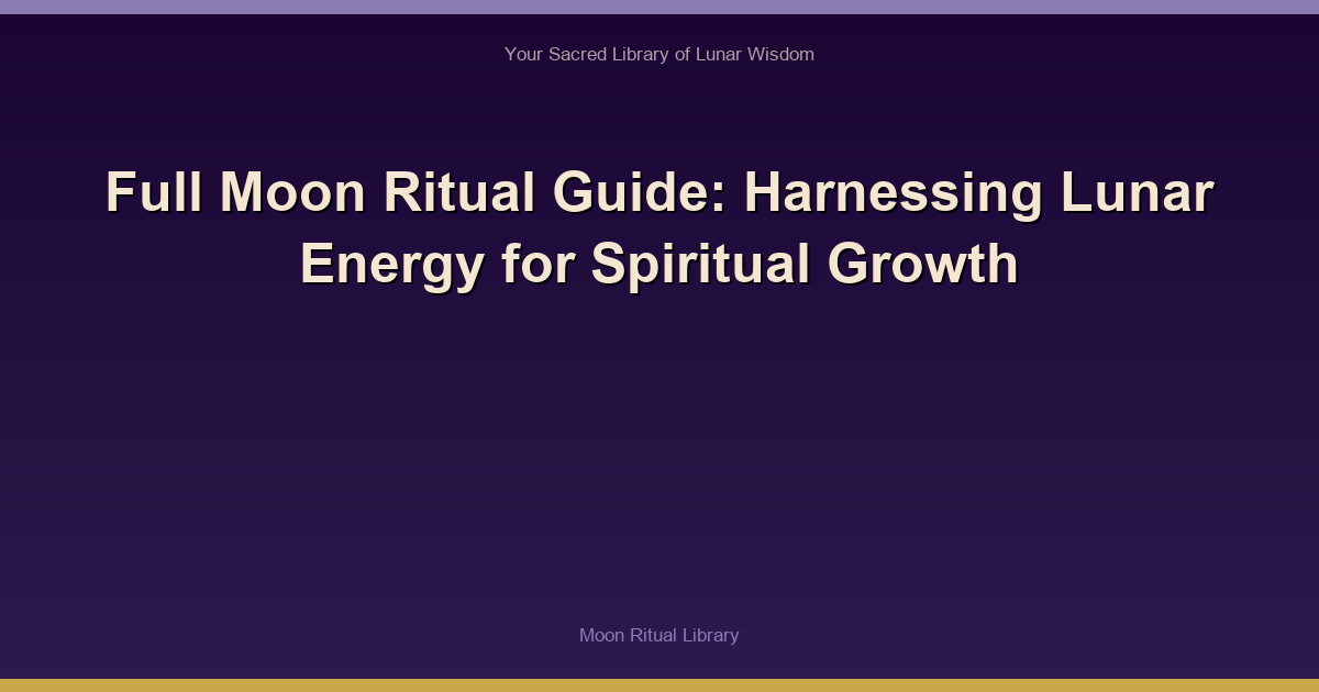 Full Moon Ritual Guide: Harnessing Lunar Energy for Spiritual Growth