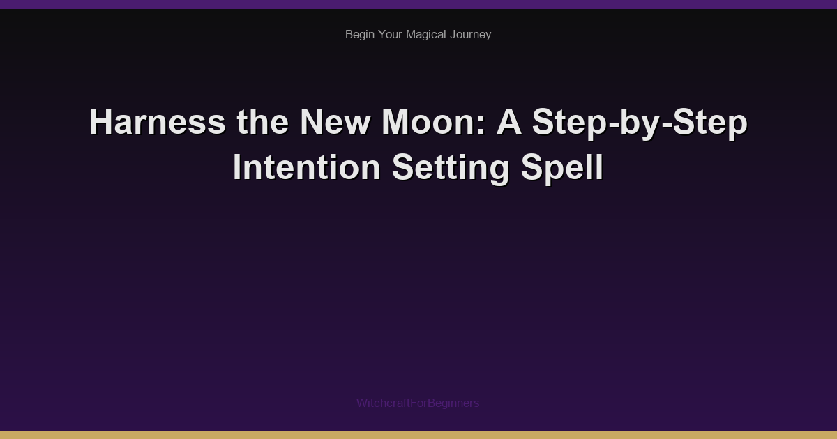 Harness the New Moon: A Step-by-Step Intention Setting Spell