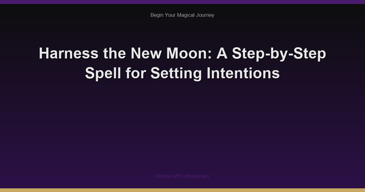 Harness the New Moon: A Step-by-Step Spell for Setting Intentions