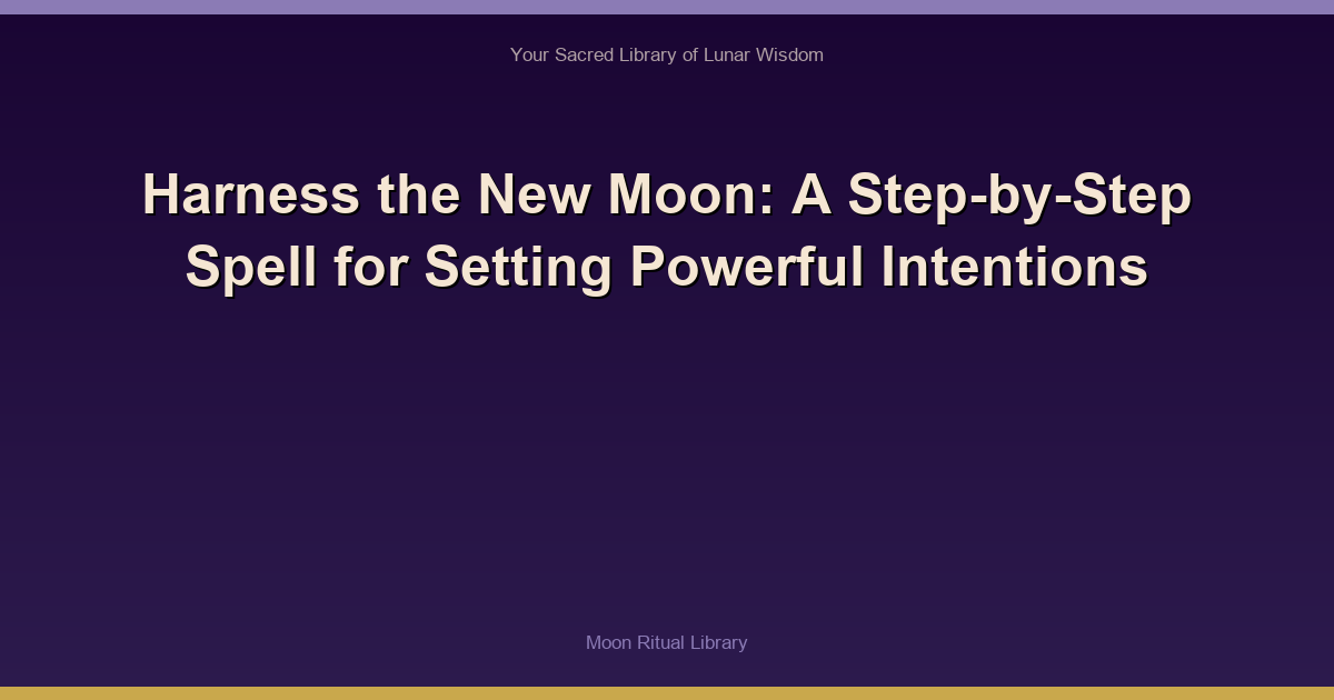 Harness the New Moon: A Step-by-Step Spell for Setting Powerful Intentions