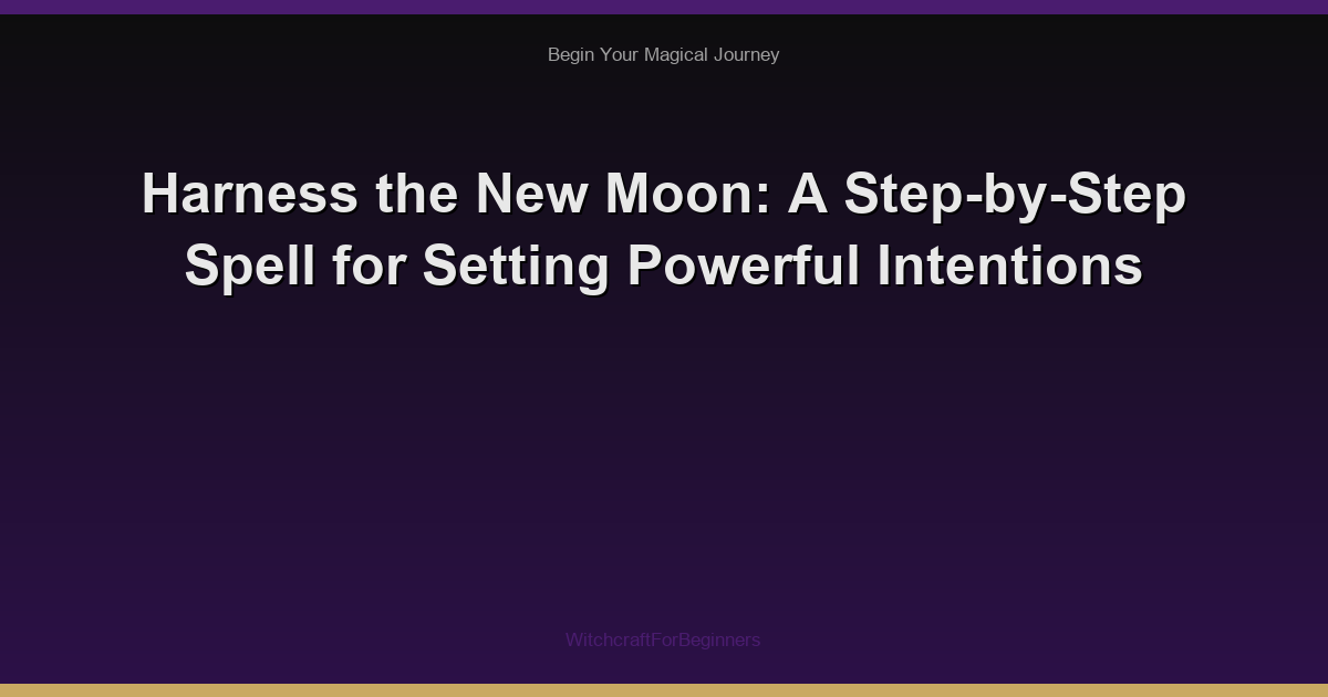 Harness the New Moon: A Step-by-Step Spell for Setting Powerful Intentions
