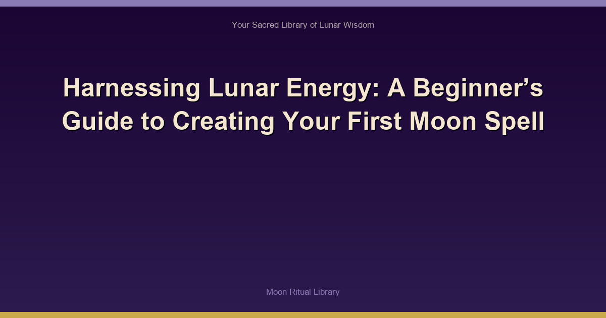 Harnessing Lunar Energy: A Beginner’s Guide to Creating Your First Moon Spell