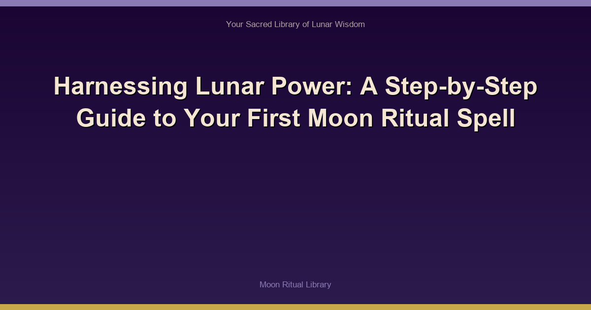 Harnessing Lunar Power: A Step-by-Step Guide to Your First Moon Ritual Spell