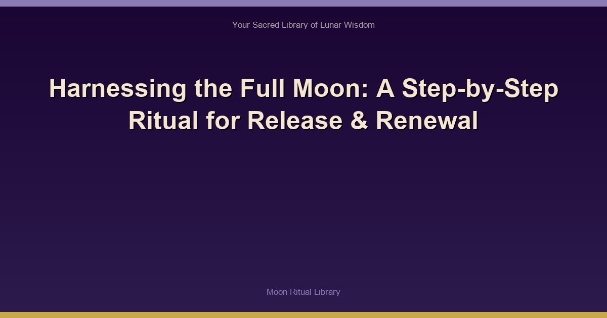 Harnessing the Full Moon: A Step-by-Step Ritual for Release & Renewal
