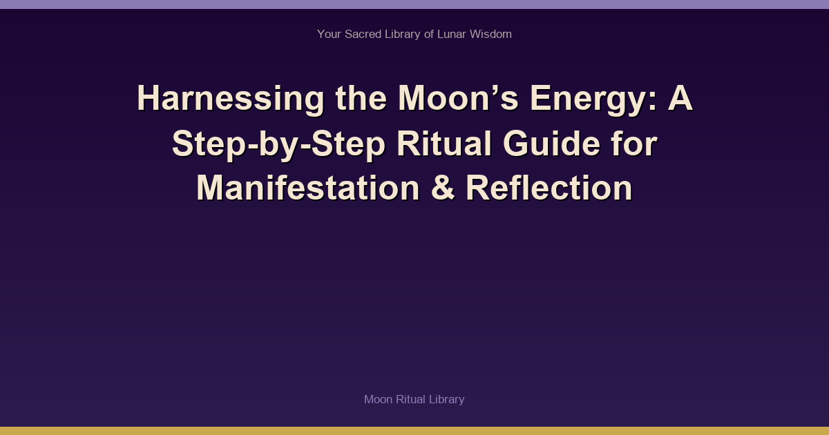 Harnessing the Moon’s Energy: A Step-by-Step Ritual Guide for Manifestation & Reflection