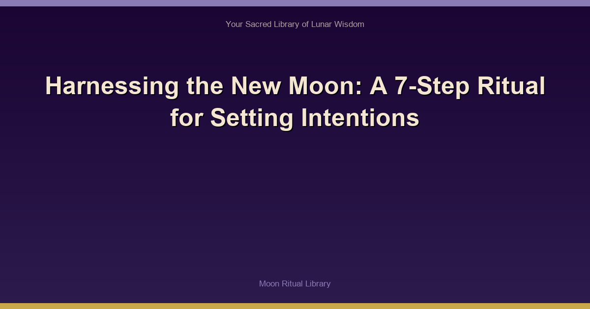 Harnessing the New Moon: A 7-Step Ritual for Setting Intentions