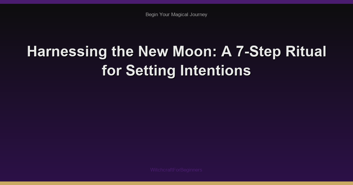 Harnessing the New Moon: A 7-Step Ritual for Setting Intentions
