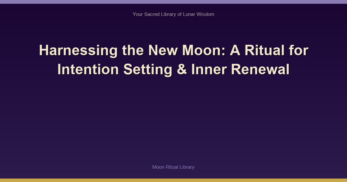 Harnessing the New Moon: A Ritual for Intention Setting & Inner Renewal