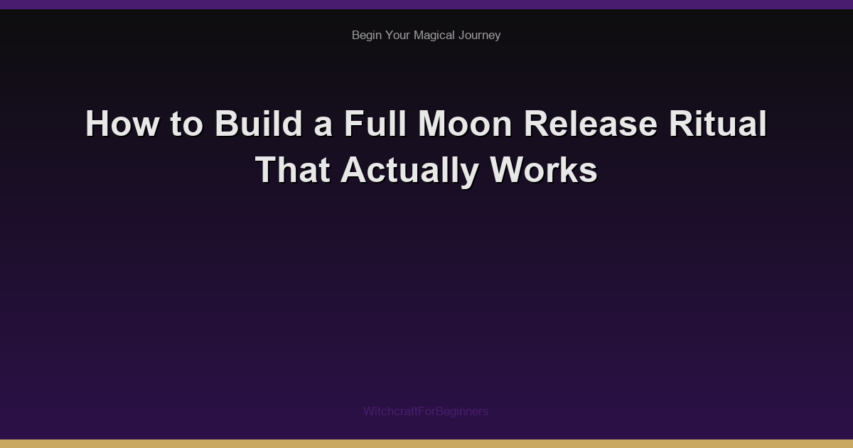 How to Build a Full Moon Release Ritual That Actually Works