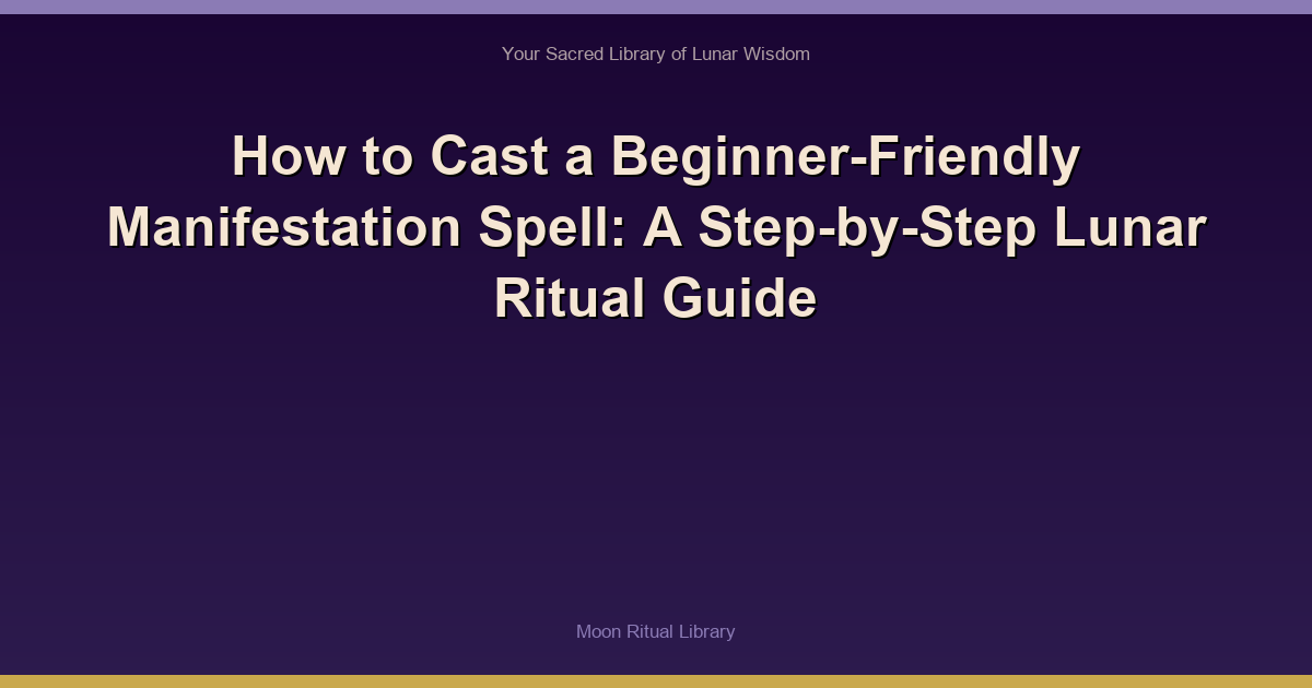 How to Cast a Beginner-Friendly Manifestation Spell: A Step-by-Step Lunar Ritual Guide