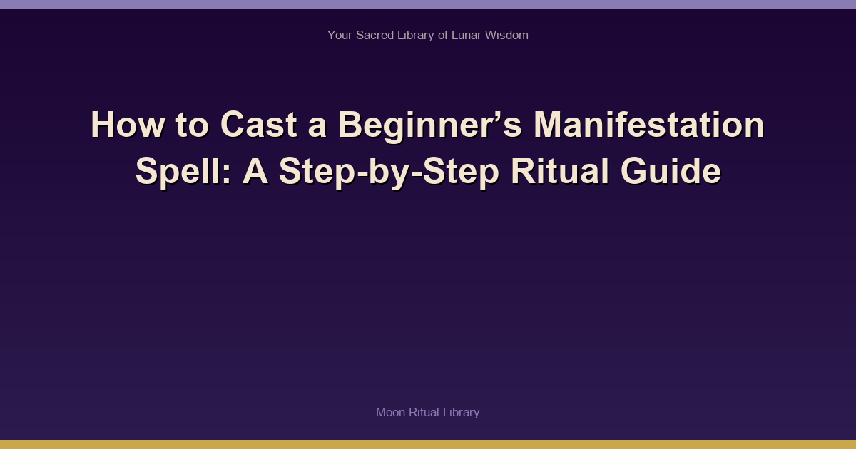 How to Cast a Beginner’s Manifestation Spell: A Step-by-Step Ritual Guide