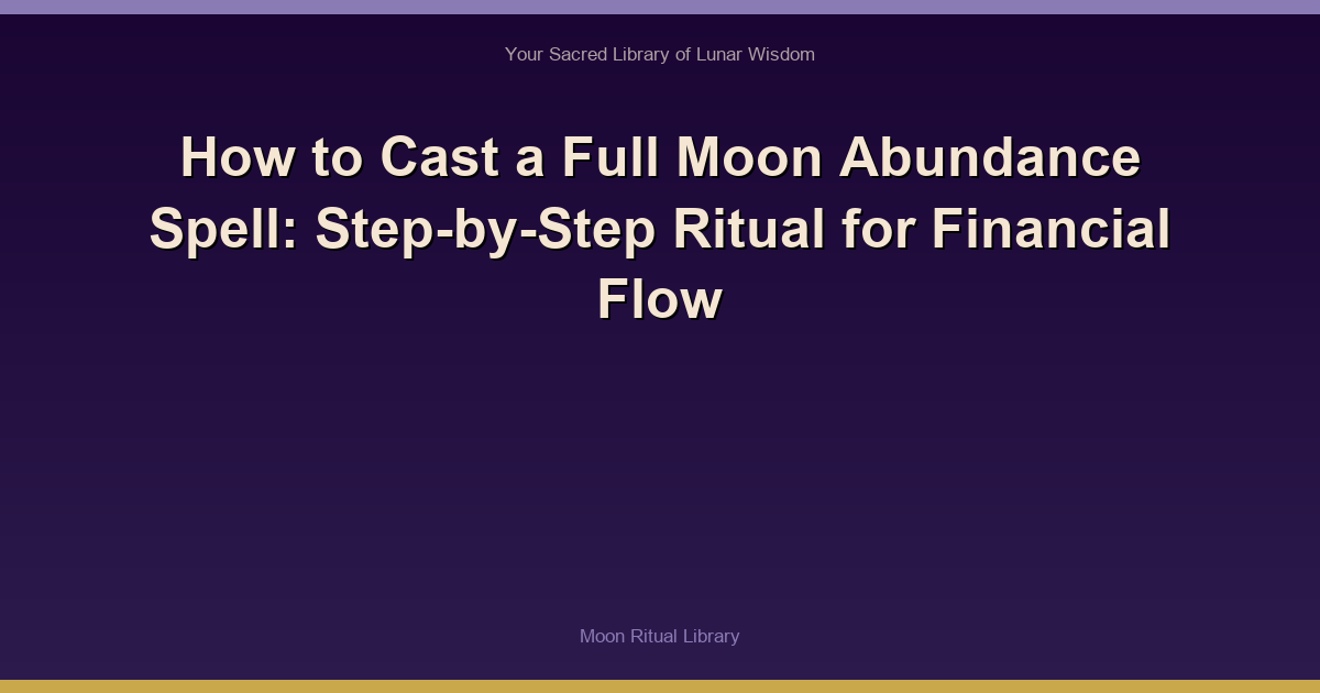 How to Cast a Full Moon Abundance Spell: Step-by-Step Ritual for Financial Flow