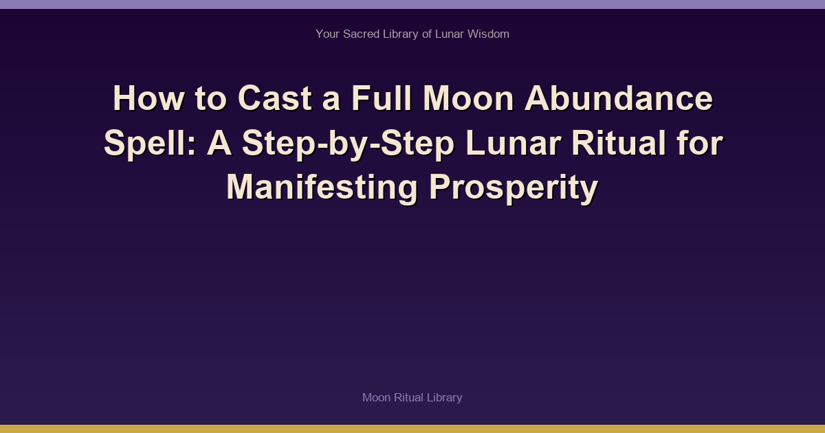How to Cast a Full Moon Abundance Spell: A Step-by-Step Lunar Ritual for Manifesting Prosperity